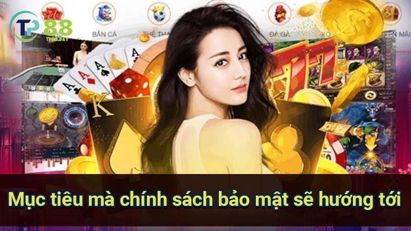 Chính Sách Bảo Mật - Đảm Bảo An Toàn Tuyệt Mật Thông Tin 1 muc-tieu-ma-chinh-sach-bao-mat-se-huong-toi