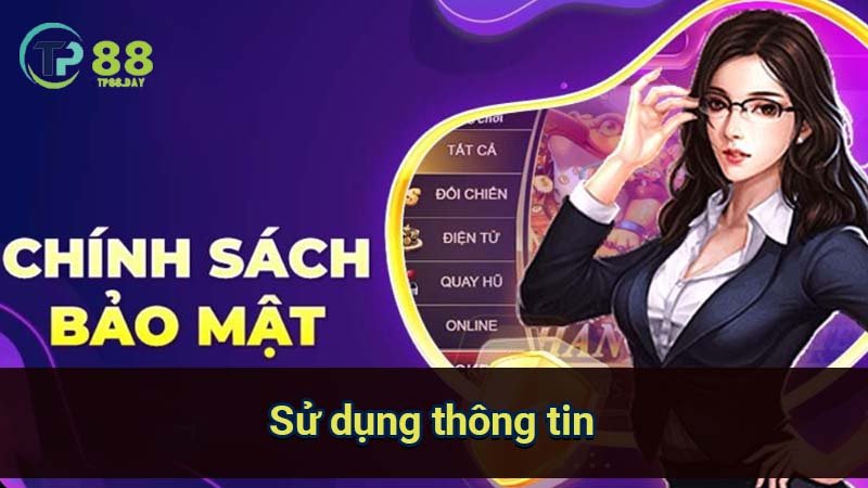 Chính Sách Bảo Mật - Đảm Bảo An Toàn Tuyệt Mật Thông Tin 3 su-dung-thong-tin