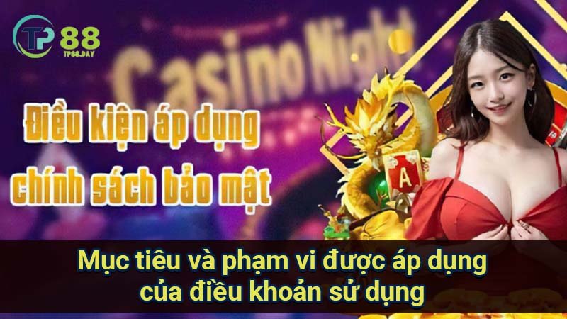 Điều Khoản Sử Dụng - Quy Định Và Trách Nhiệm Khi Tham Gia 1 muc-tieu-va-pham-vi-duoc-ap-dung-cua-dieu-khoan-su-dung