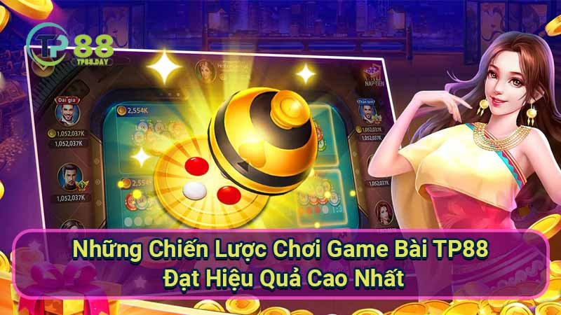 Game Bài TP88 - Khám Phá Thế Giới Đầy Kích Thích Của Bài Bạc 3 nhung-chien-luoc-choi-game-bai-tp88-dat-hieu-qua-cao-nhat