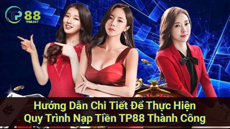 Nạp Tiền TP88 - Cách Thực Hiện Nhanh Chóng Và An Toàn 2 huong-dan-chi-tiet-de-thuc-hien-quy-trinh-nap-tien-tp88-thanh-cong