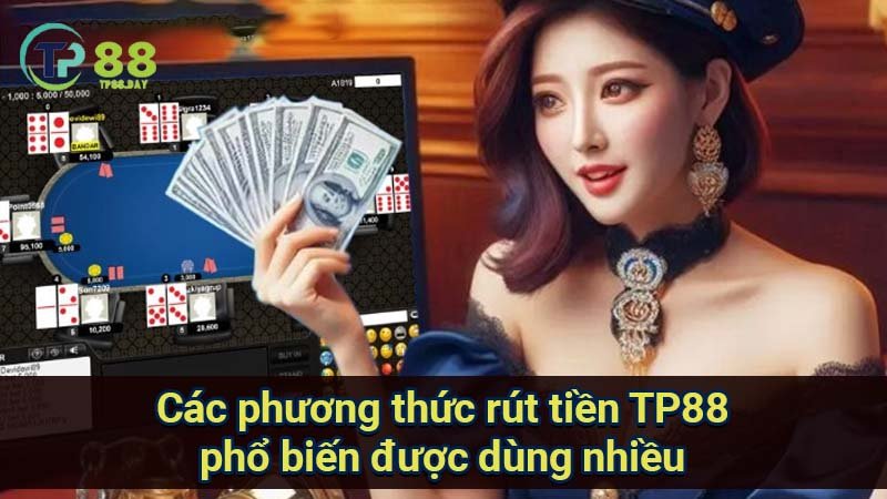 Rút Tiền TP88 - Cách Thức Nhanh Chóng Và An Toàn Để Rút Tiền 1 cac-phuong-thuc-rut-tien-tp88-pho-bien-duoc-dung-nhieu