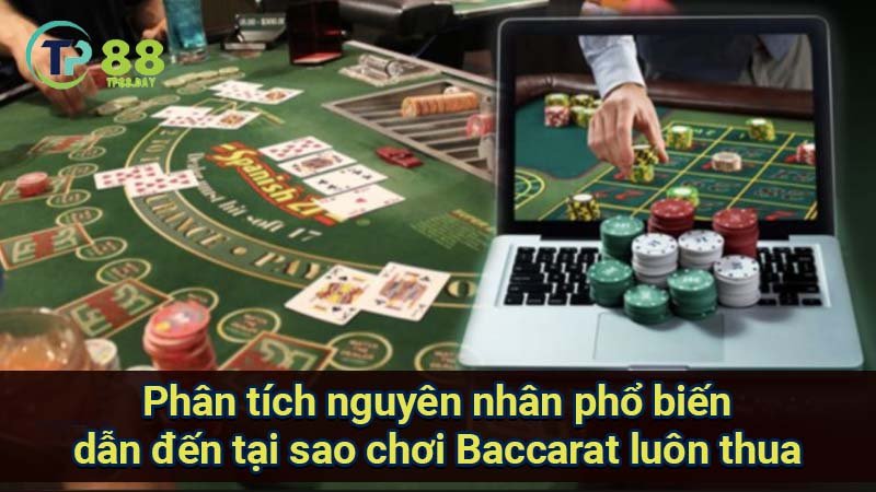 Tại sao chơi Baccarat luôn thua? Nguyên nhân và giải pháp 5 phan-tich-nguyen-nhan-pho-bien-dan-den-tai-sao-choi-baccarat-luon-thua